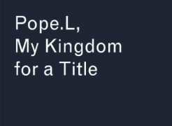 Pope.L, My Kingdom for a Title